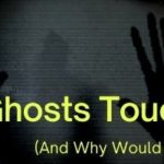 Can Ghosts Touch You? (and Why Would They?)